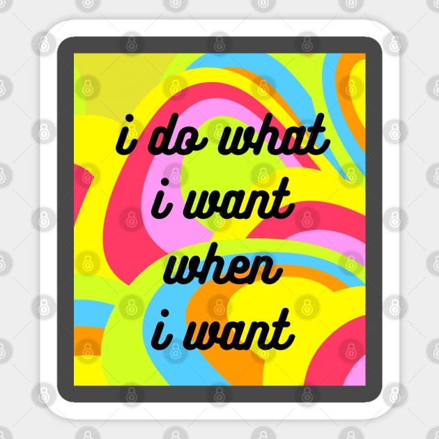 I Do What I Want When I Want Sticker by CheeseOnBread